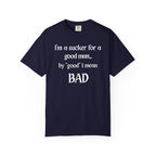 Sucker For A Good Man by Good I Mean BAD Garment-Dyed T-shirt