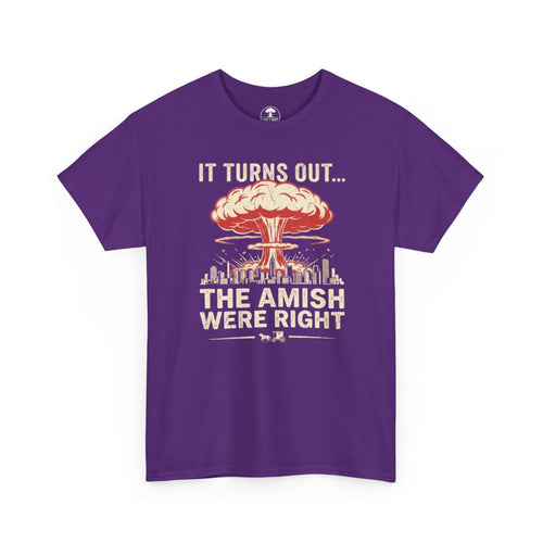 "It Turns Out... The Amish Were Right" Nuclear Mushroom Cloud -- Dark Humor Tee