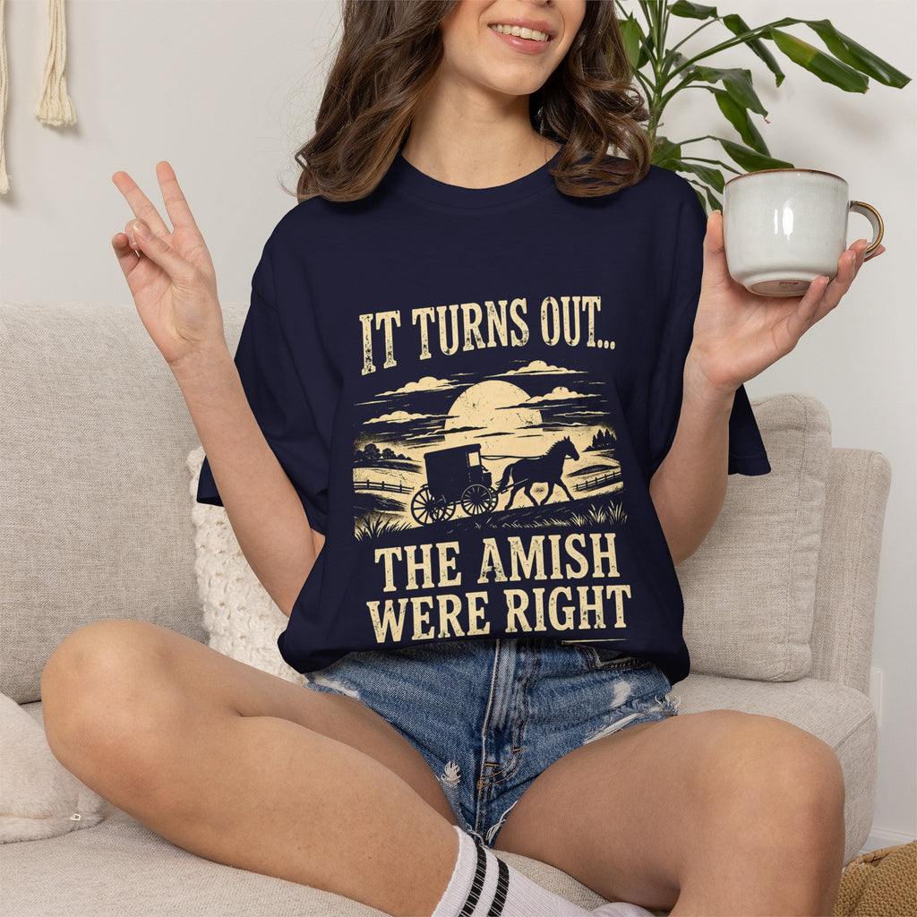 It Turns Out The Amish Were Right — Dark Humor Tee | Comfort Colors 1717 Garment-Dyed