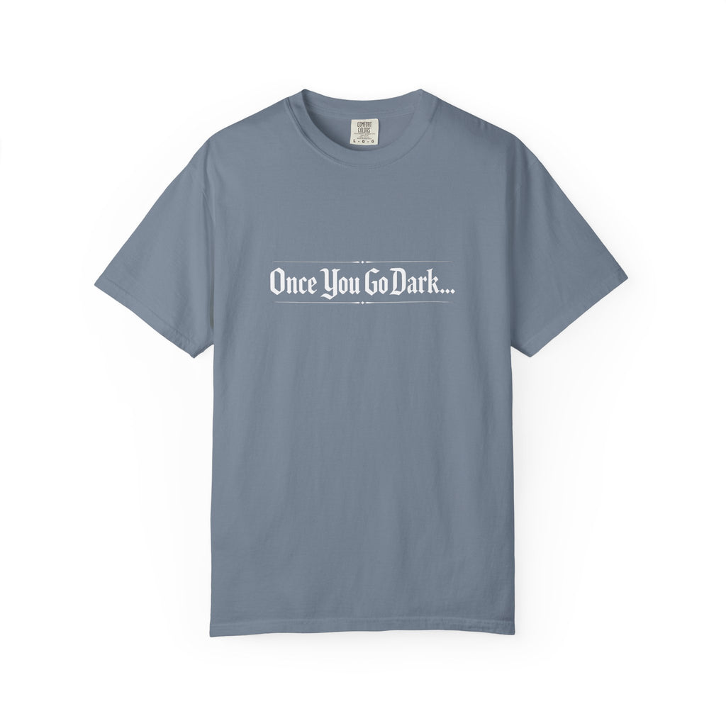 Once You Go Dark T-Shirt — Gothic Phrase Tee