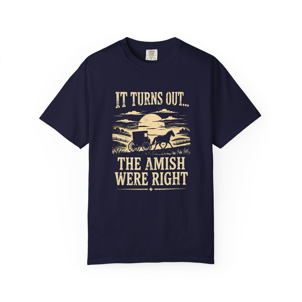 It Turns Out The Amish Were Right — Dark Humor Tee | Comfort Colors 1717 Garment-Dyed