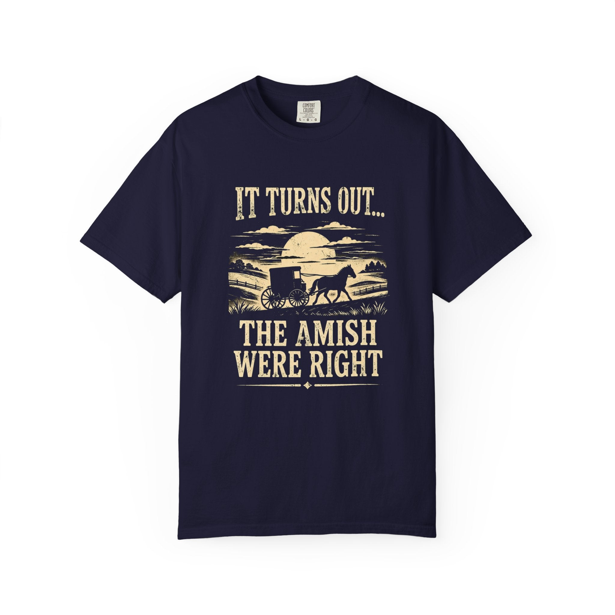 It Turns Out The Amish Were Right — Dark Humor Tee | Comfort Colors 1717 Garment-Dyed