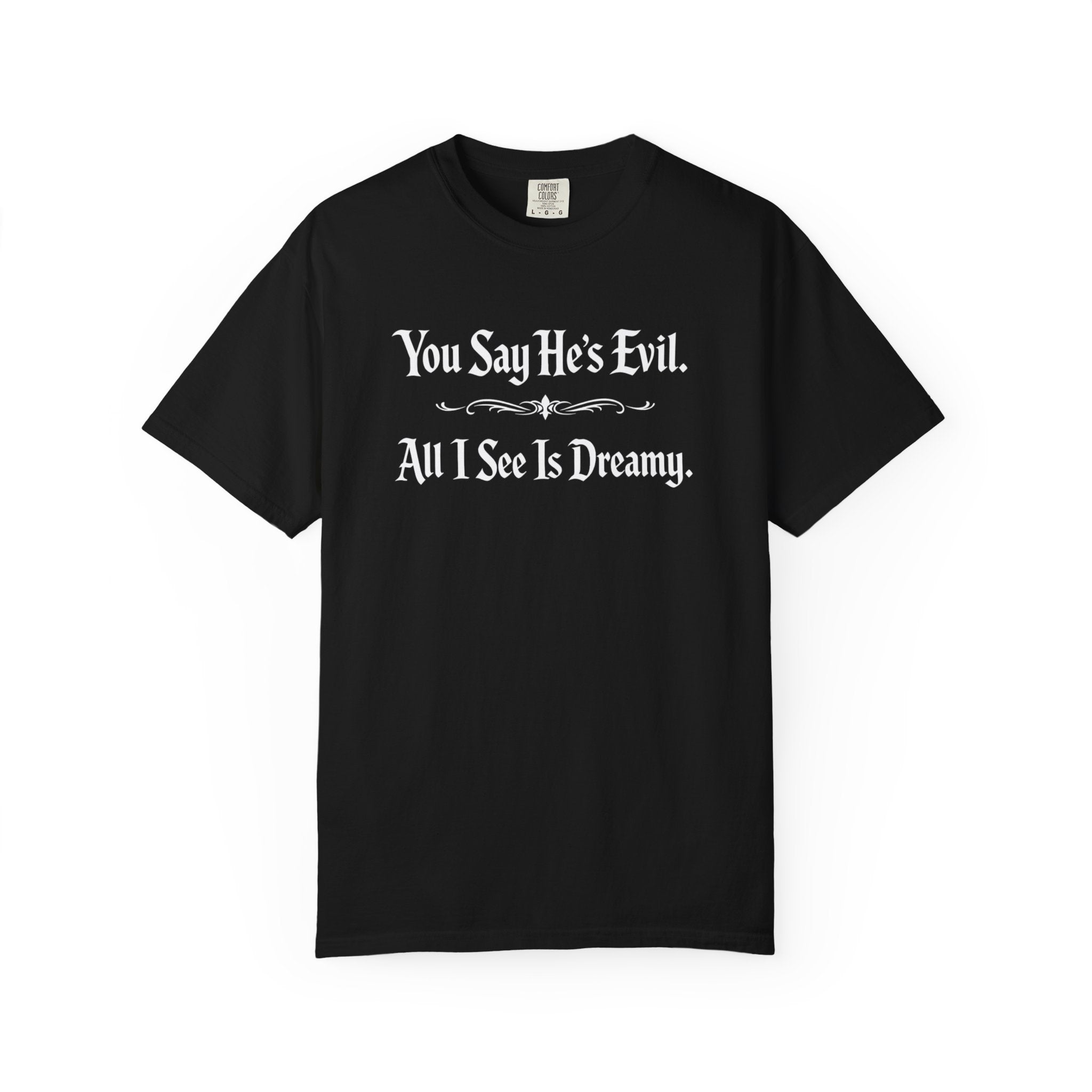 You Say He's Evil. All I See Is Dreamy - Comfort Colors 1717 Tee