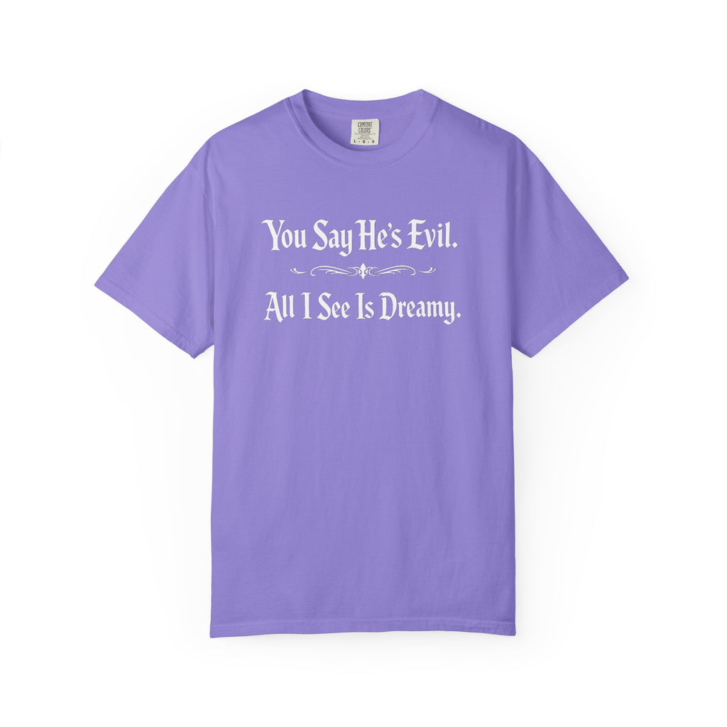 You Say He's Evil. All I See Is Dreamy - Comfort Colors 1717 Tee
