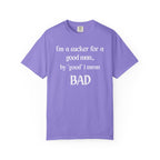 Sucker For A Good Man by Good I Mean BAD Garment-Dyed T-shirt