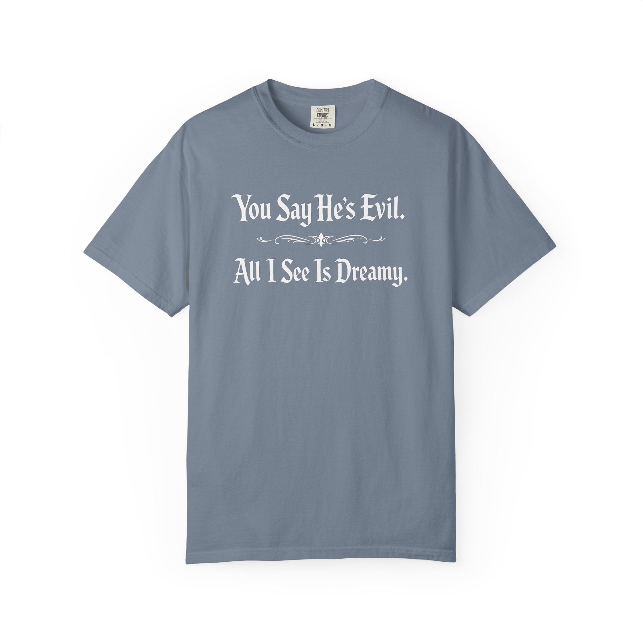 You Say He's Evil. All I See Is Dreamy - Comfort Colors 1717 Tee