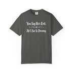 You Say He's Evil. All I See Is Dreamy - Comfort Colors 1717 Tee