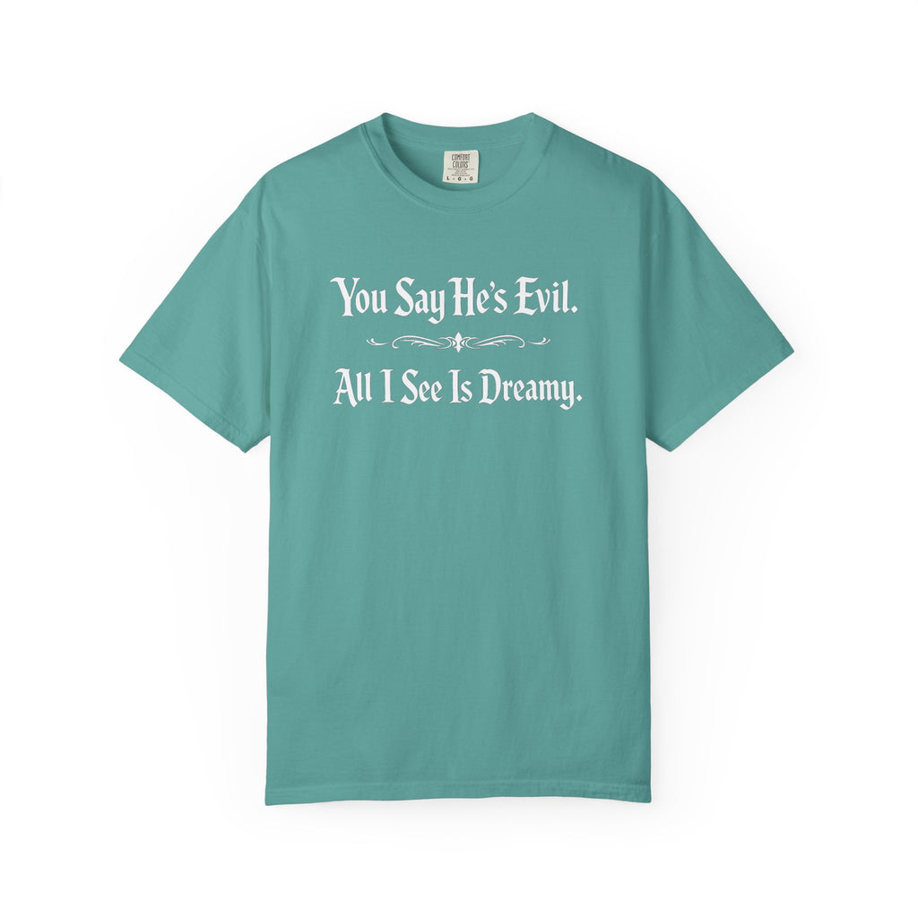 You Say He's Evil. All I See Is Dreamy - Comfort Colors 1717 Tee