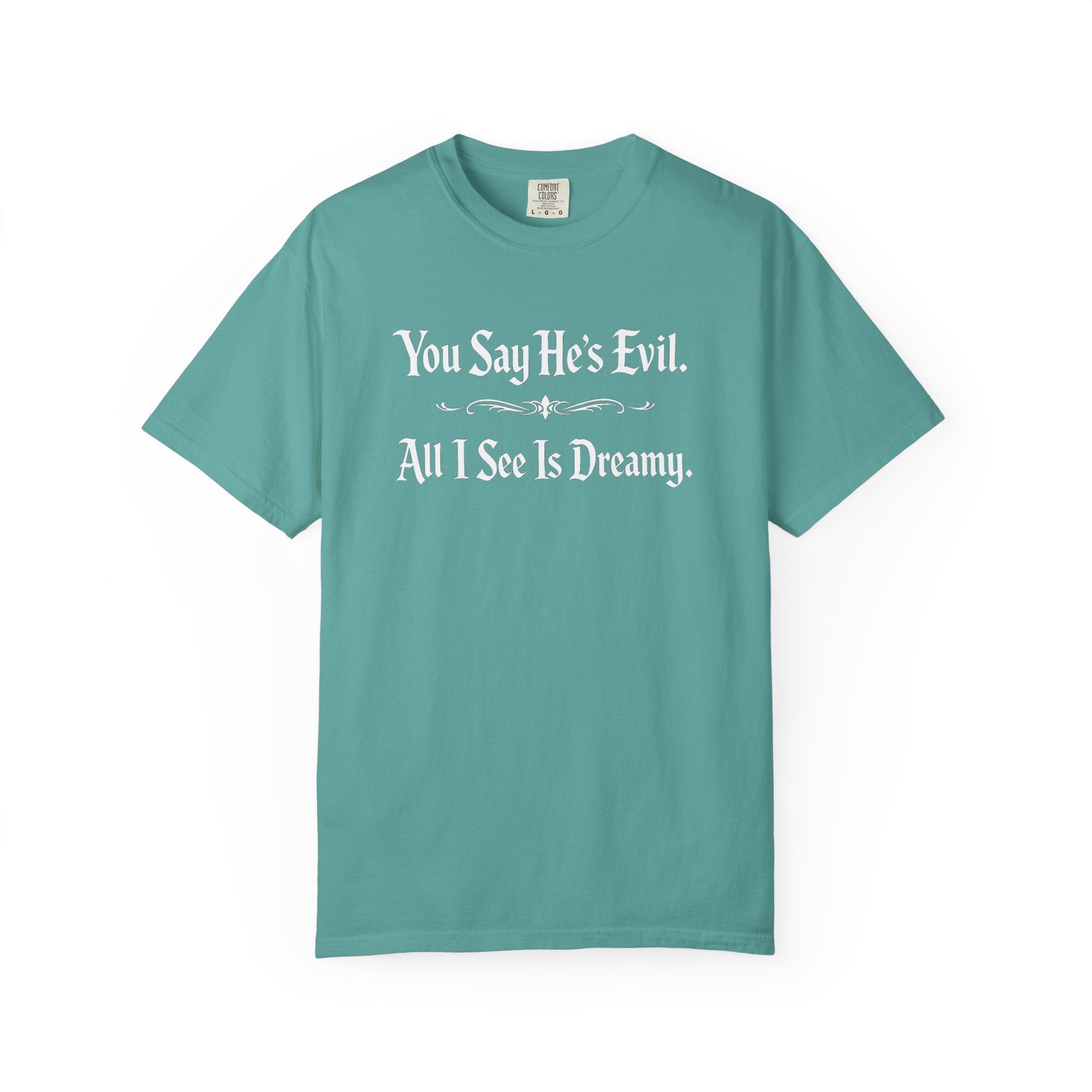 You Say He's Evil. All I See Is Dreamy - Comfort Colors 1717 Tee