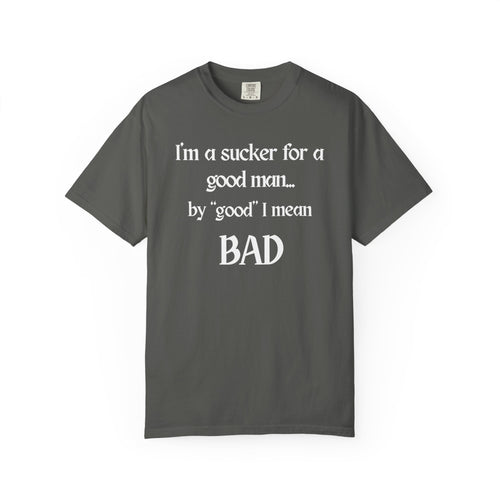 "Sucker For A Good Man by Good I Mean BAD" | Comfort Colors 1717 Garment-Dyed T-shirt | Dark Romance
