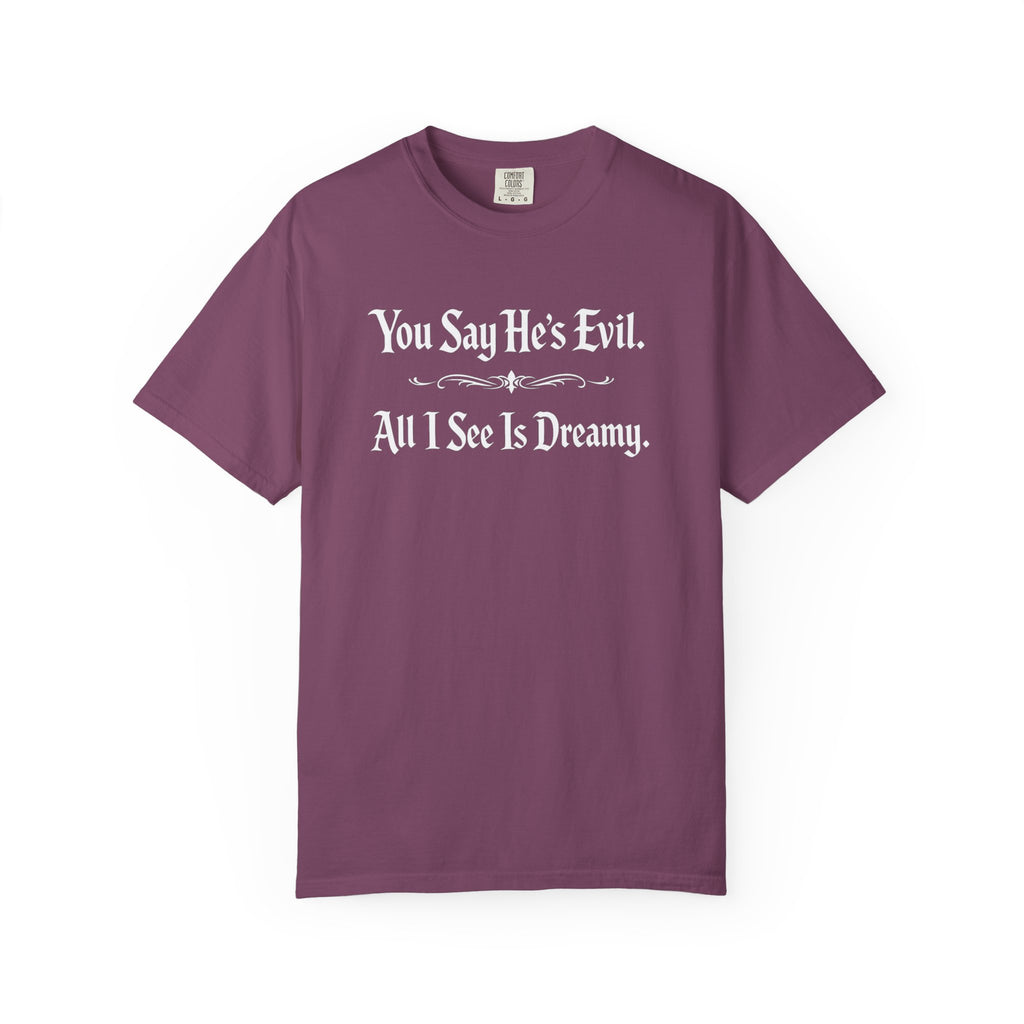 You Say He's Evil. All I See Is Dreamy - Comfort Colors 1717 Tee