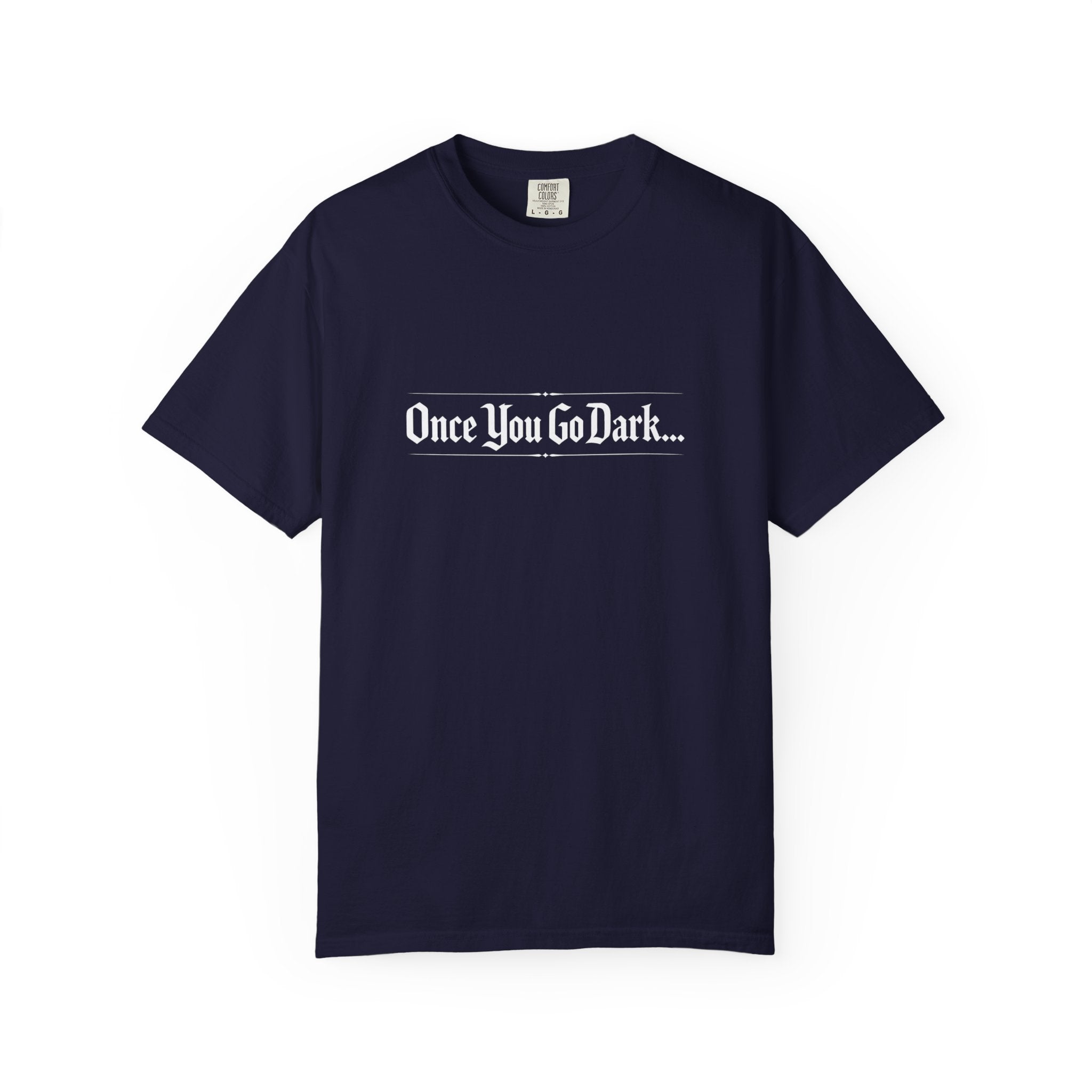Once You Go Dark T-Shirt — Gothic Phrase Tee