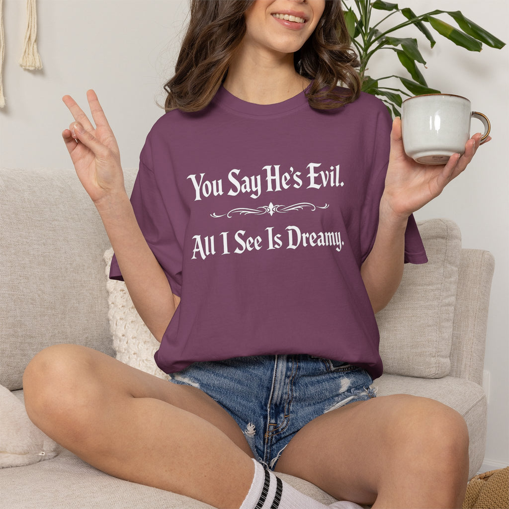 You Say He's Evil. All I See Is Dreamy - Comfort Colors 1717 Tee