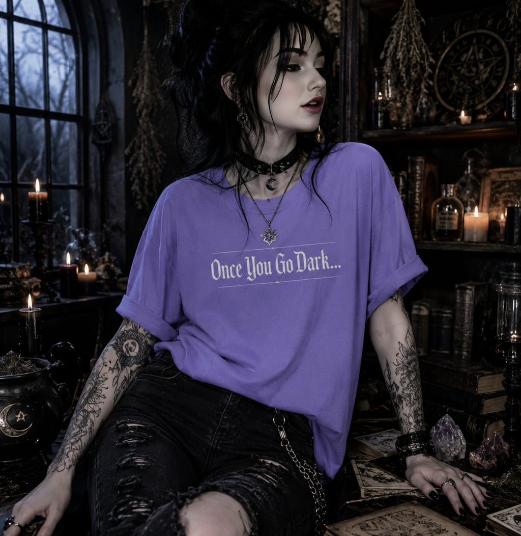 Once You Go Dark T-Shirt — Gothic Phrase Tee