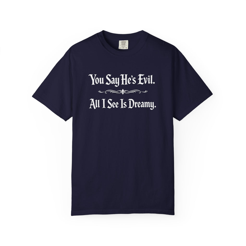 You Say He's Evil. All I See Is Dreamy - Comfort Colors 1717 Tee