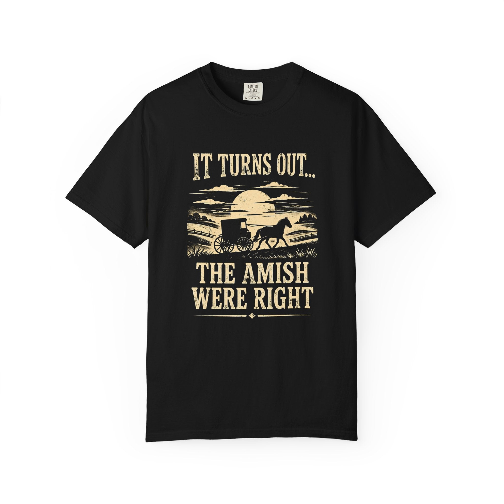 It Turns Out The Amish Were Right — Dark Humor Tee | Comfort Colors 1717 Garment-Dyed