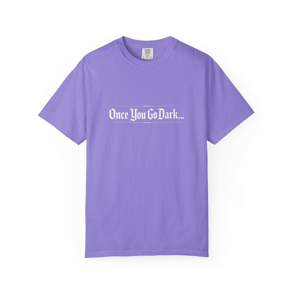 Once You Go Dark T-Shirt — Gothic Phrase Tee