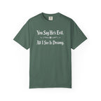 You Say He's Evil. All I See Is Dreamy - Comfort Colors 1717 Tee