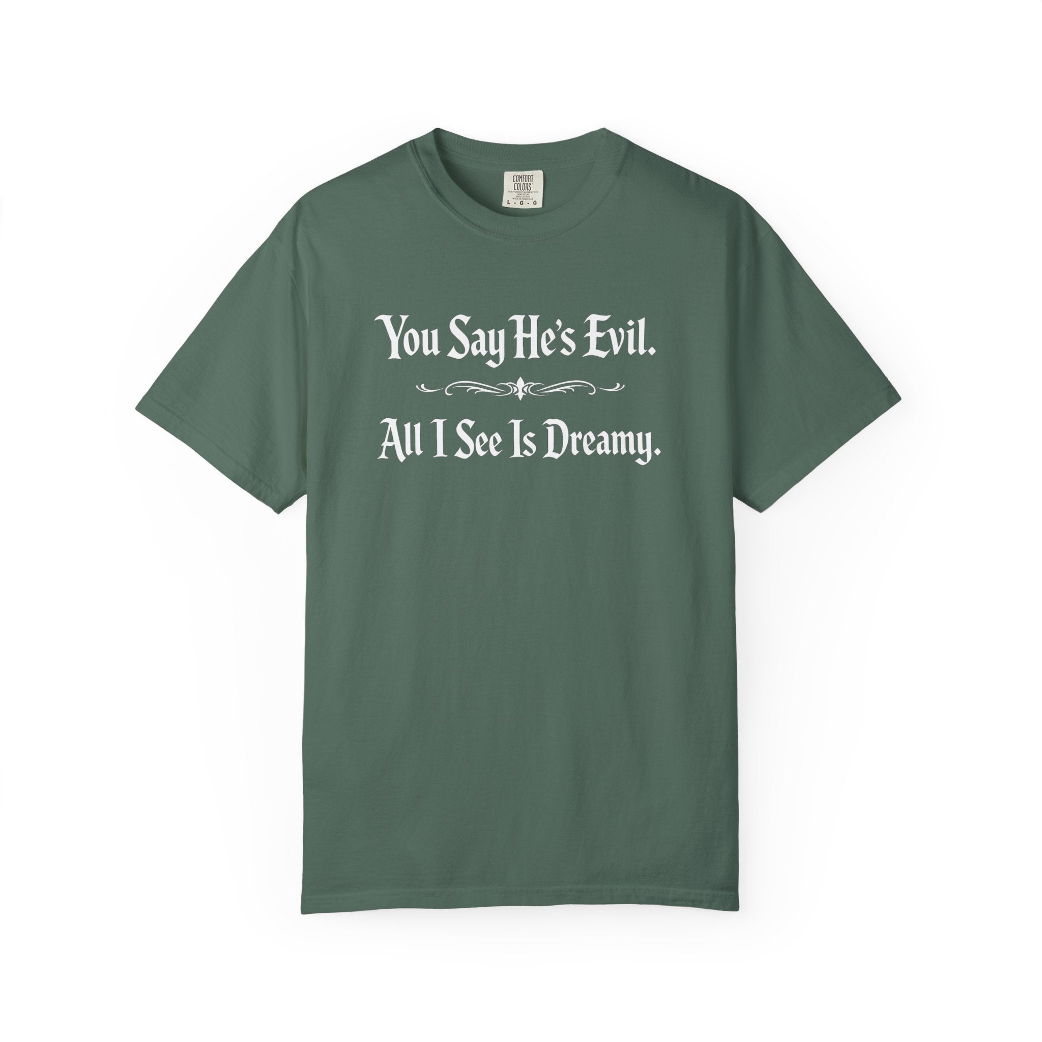 You Say He's Evil. All I See Is Dreamy - Comfort Colors 1717 Tee