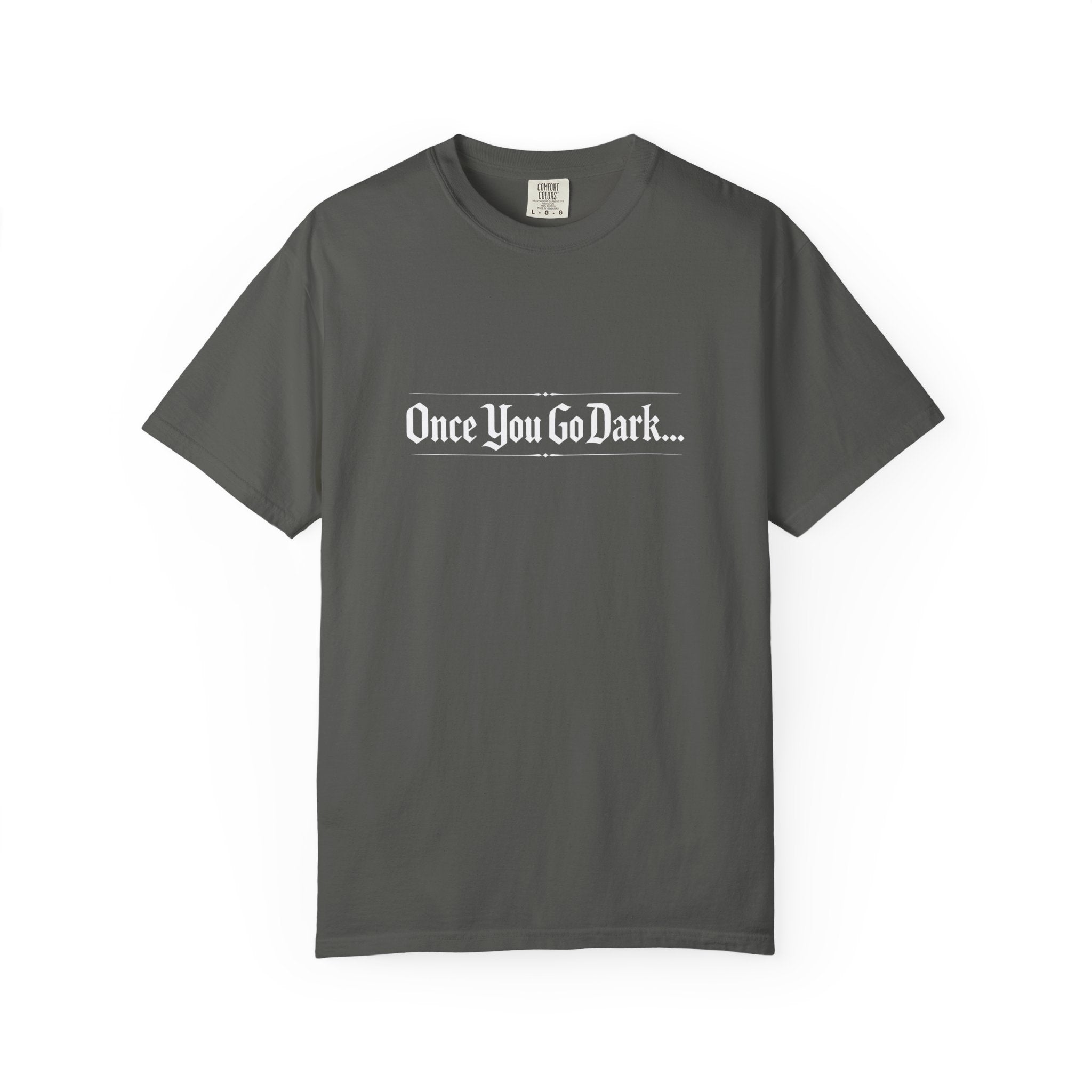 Once You Go Dark T-Shirt — Gothic Phrase Tee