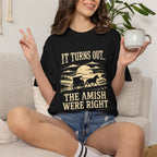 It Turns Out The Amish Were Right — Dark Humor Tee | Comfort Colors 1717 Garment-Dyed