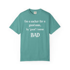 Sucker For A Good Man by Good I Mean BAD Garment-Dyed T-shirt