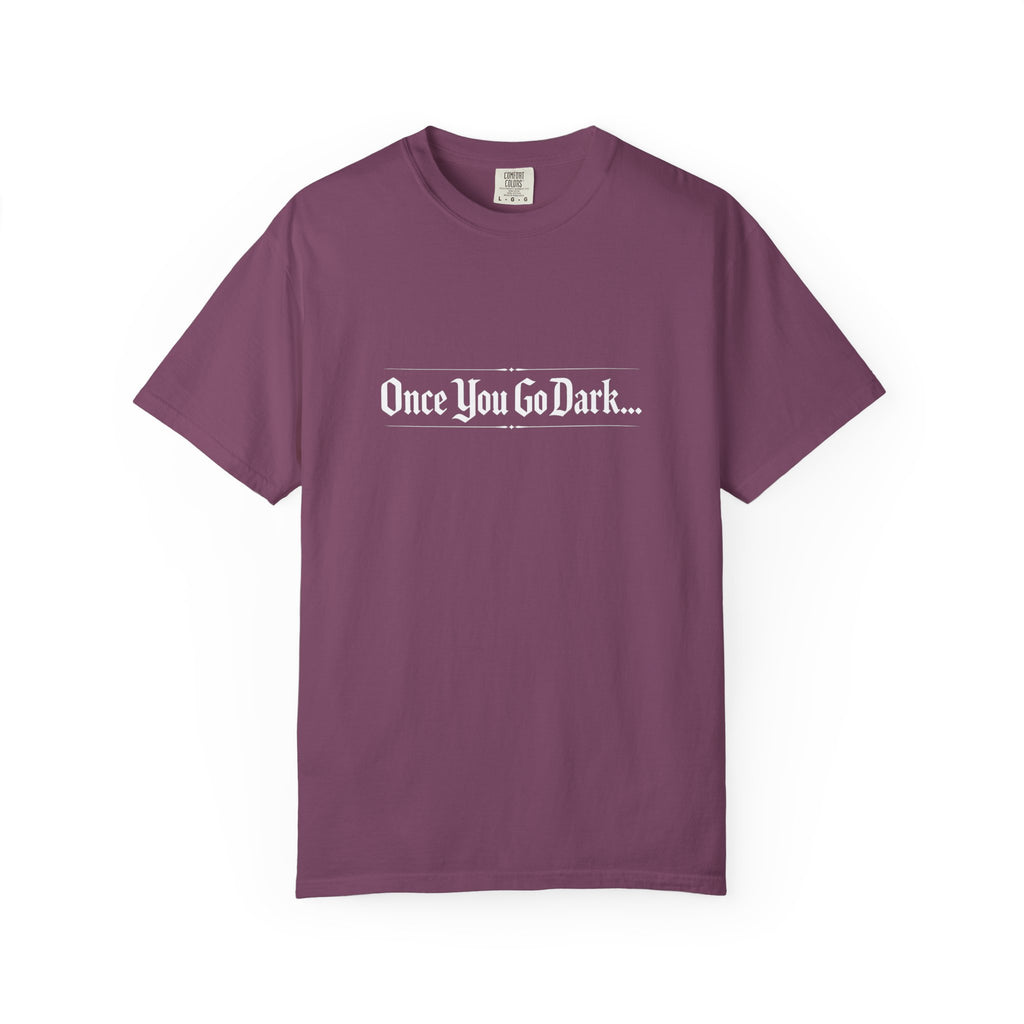 Once You Go Dark T-Shirt — Gothic Phrase Tee