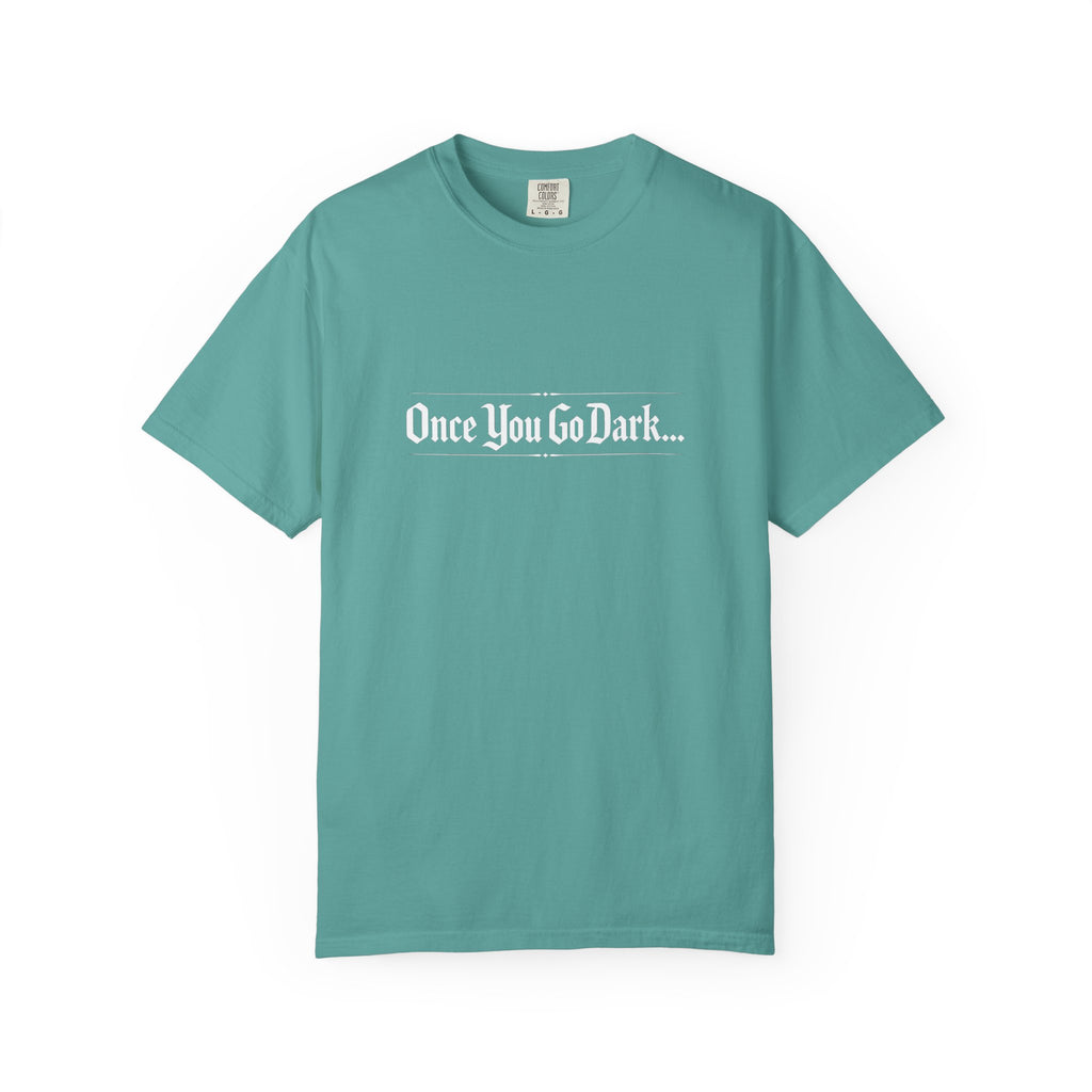 Once You Go Dark T-Shirt — Gothic Phrase Tee