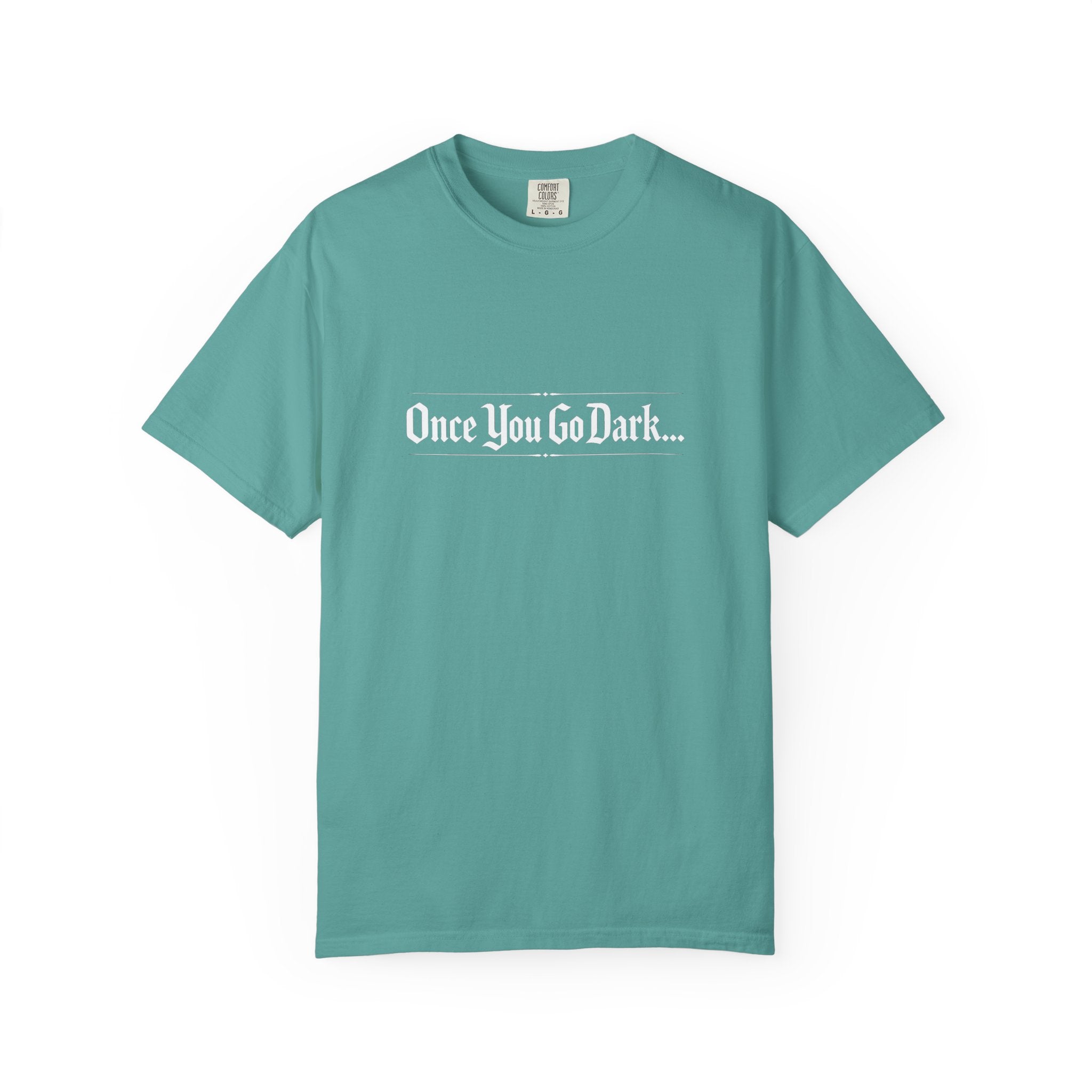 Once You Go Dark T-Shirt — Gothic Phrase Tee