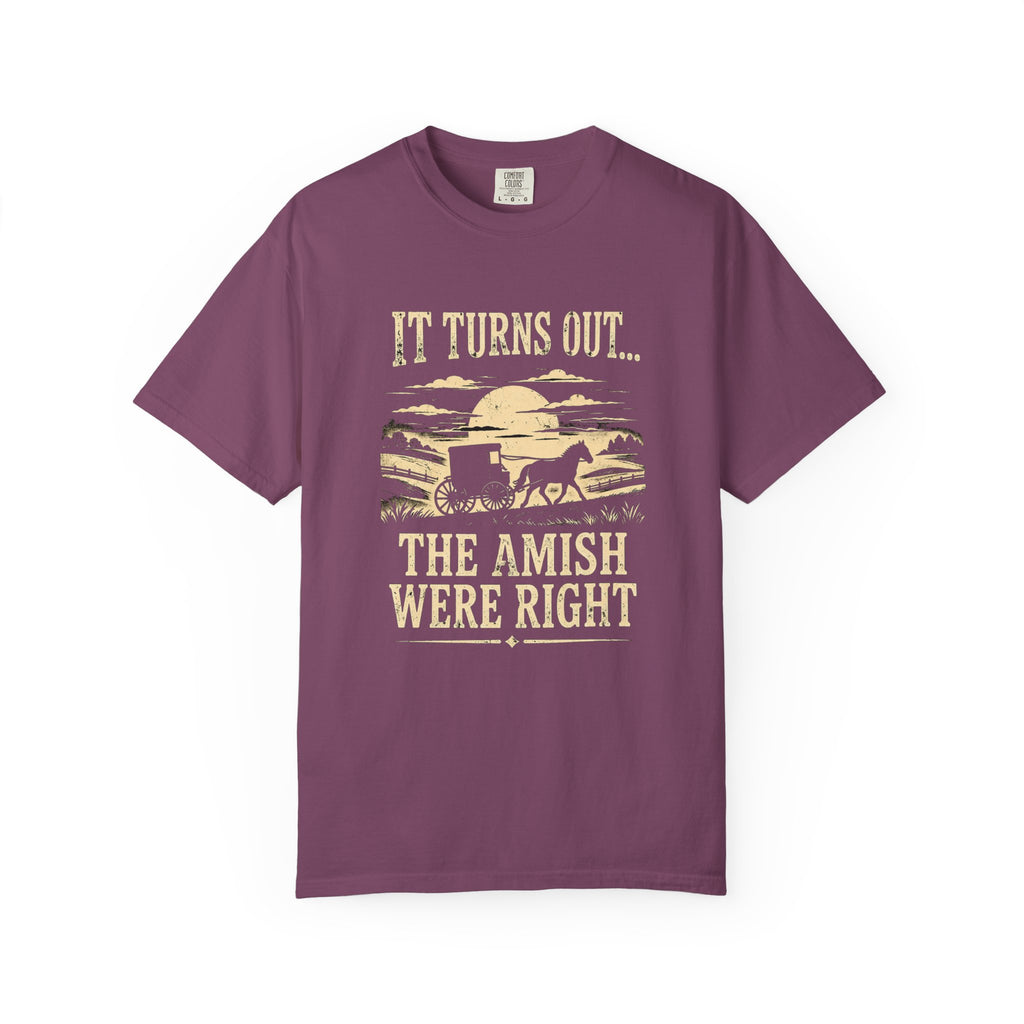 It Turns Out The Amish Were Right — Dark Humor Tee | Comfort Colors 1717 Garment-Dyed