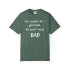 Sucker For A Good Man by Good I Mean BAD Garment-Dyed T-shirt