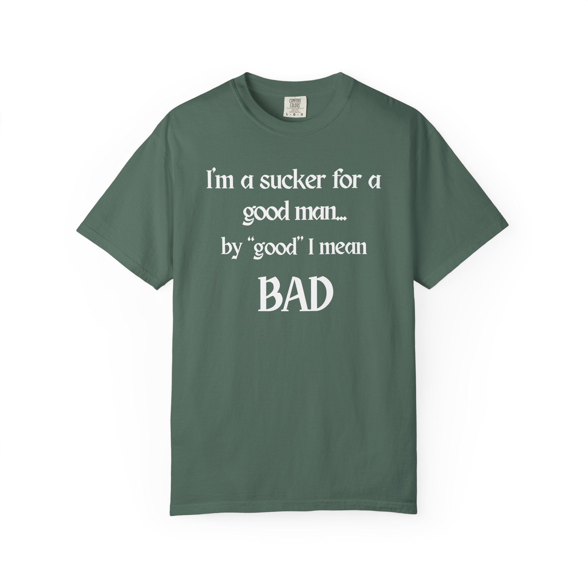 Sucker For A Good Man by Good I Mean BAD Garment-Dyed T-shirt