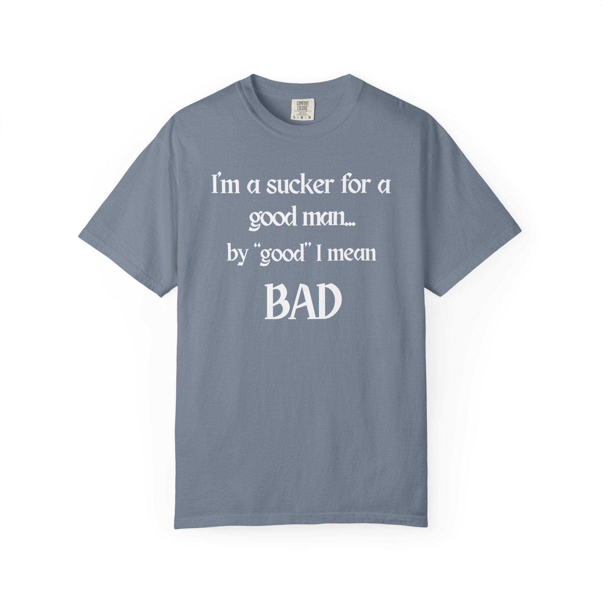 Sucker For A Good Man by Good I Mean BAD Garment-Dyed T-shirt