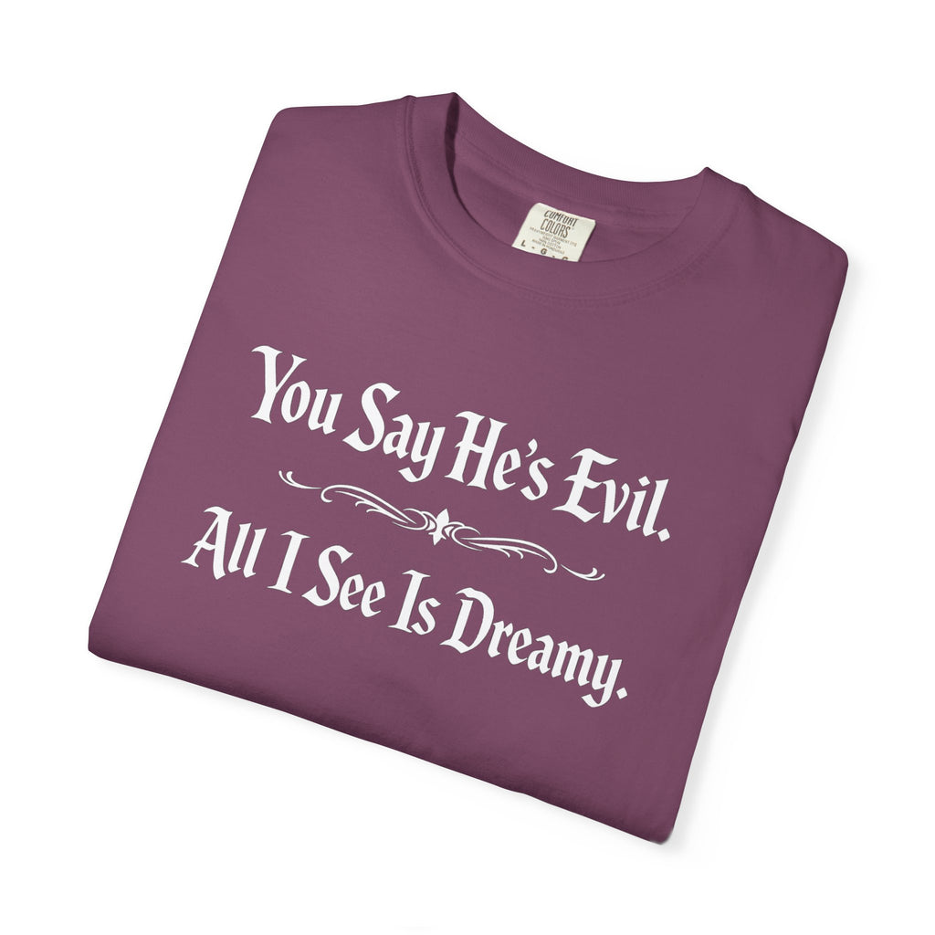 You Say He's Evil. All I See Is Dreamy - Comfort Colors 1717 Tee