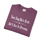 You Say He's Evil. All I See Is Dreamy - Comfort Colors 1717 Tee