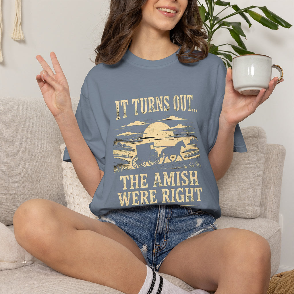 It Turns Out The Amish Were Right — Dark Humor Tee | Comfort Colors 1717 Garment-Dyed